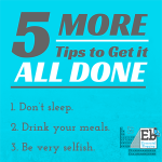 5 More Tips to Help You Get it All Done