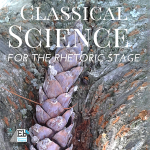 Classical Science Curriculum for the Rhetoric Stage Student